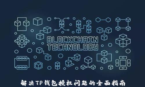 
解决TP钱包授权问题的全面指南