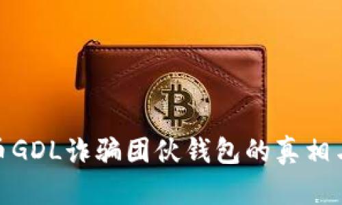 揭开比特币GDL诈骗团伙钱包的真相与防范措施