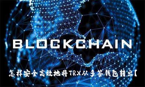 怎样安全高效地将TRX从多签钱包转出？