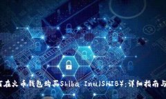 题目：如何在火币钱包购买Shiba Inu（SHIB）：详细