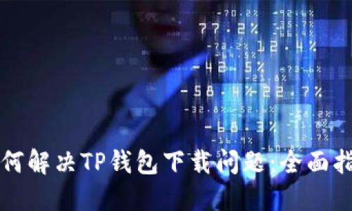 如何解决TP钱包下载问题：全面指南