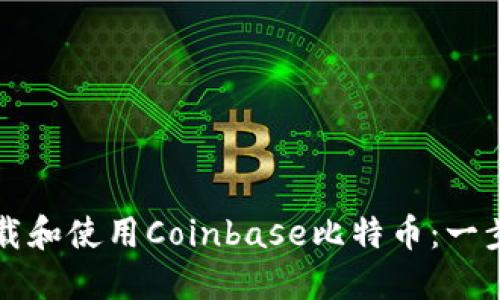 如何下载和使用Coinbase比特币：一步步指南